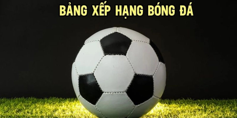 Hướng Dẫn Đọc Bảng Xếp Hạng Bóng Đá Để Đánh Giá Sức Mạnh Đội Bóng