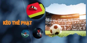 Phương Pháp Cách Chơi Kèo Thẻ Phạt Hiệu Quả Cho Nhà Đầu Tư